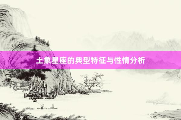 土象星座的典型特征与性情分析